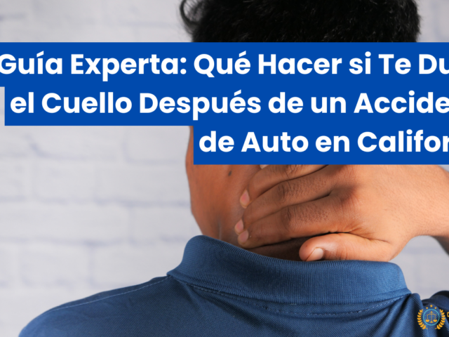 Guía Experta: Qué Hacer si Te Duele el Cuello Después de un Accidente de Auto en California