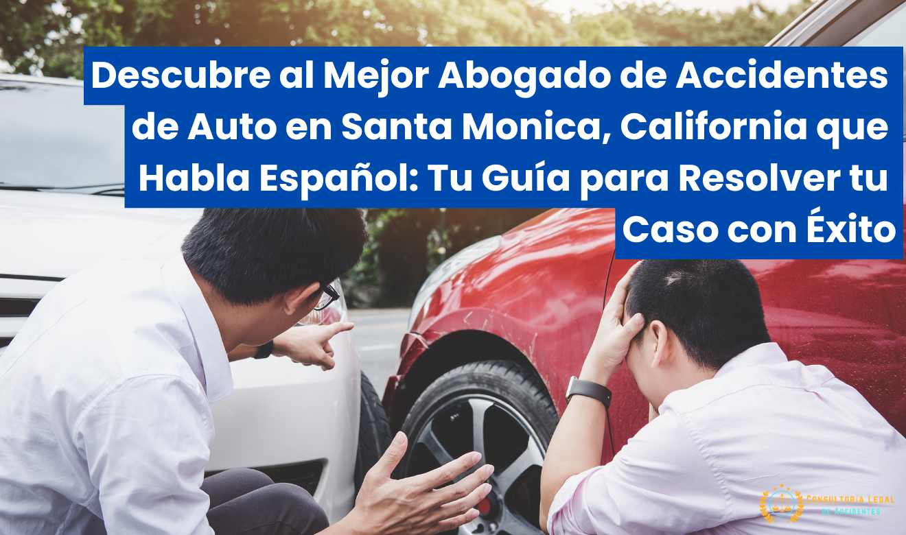 mejor abogado de accidentes de auto en Santa Monica que hable español